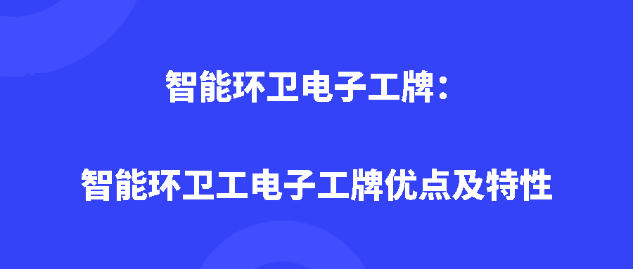 智能环卫电子工牌：智能环卫工电子工牌优点及特性