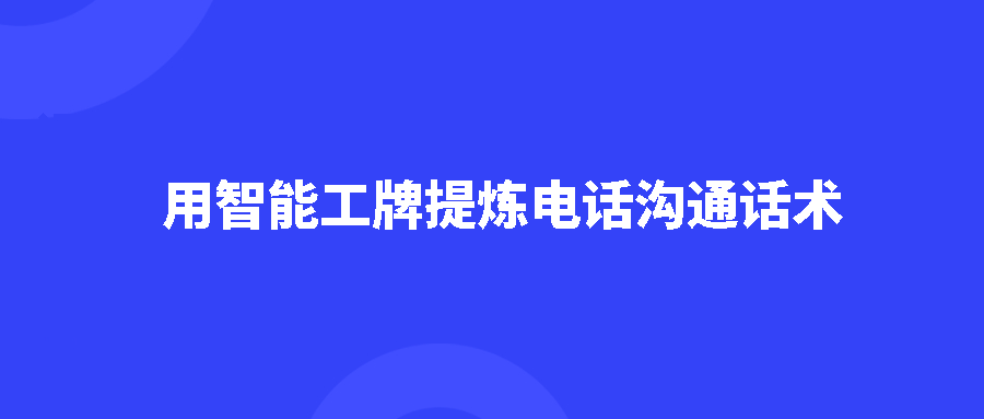 用智能工牌提炼电话沟通话术