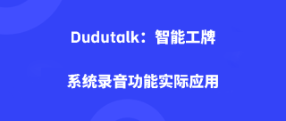 Dudutalk：智能工牌系统录音功能实际应用