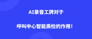 AI录音工牌对于呼叫中心智能质检的作用！