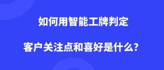 如何用智能工牌判定客户关注点和喜好是什么？