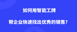 如何用智能工牌帮企业快速找出优秀的销售和不合格的员工？