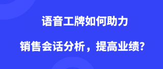 语音工牌如何助力销售会话分析，提高业绩？